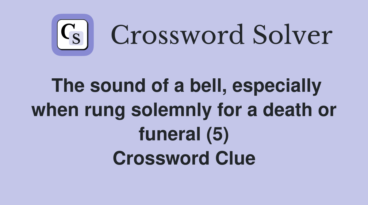 The sound of a bell, especially when rung solemnly for a death or funeral (5) Crossword Clue